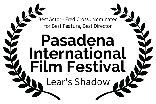 Best Actor - Fred Cross . Nominated for Best Feature Best Director - Pasadena International Film Festival - Lears Shadow Best Actor - Fred Cross . Nominated for Best Feature Best Director - Pasadena International Film Festival - Lears Shadow