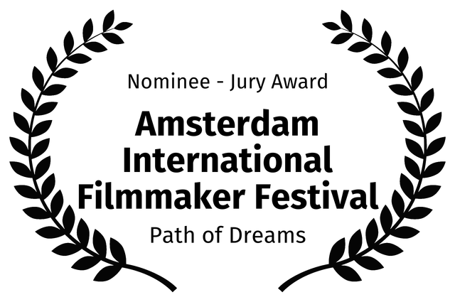 Nominee - Jury Award - Amsterdam International Filmmaker Festival - Path of Dreams Nominee - Jury Award - Amsterdam International Filmmaker Festival - Path of Dreams
