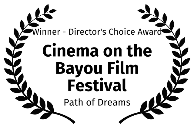 Winner - Director's Choice Award - Cinema on the Bayou Film Festival - Path of Dreams Winner - Director's Choice Award - Cinema on the Bayou Film Festival - Path of Dreams